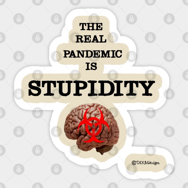 The Real Pandemic Is Stupidity Sticker by dekimdesigns